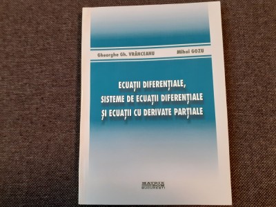 ECUATII DIFERENTIALE,SISTEME DE ECUATII DIFERNTIALE SI ECUATII CU DERIVATE PARTIALE GHEORGHE VRANCEANU MIHAI GOZU foto