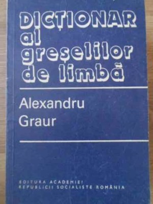 DICTIONAR AL GRESELILOR DE LIMBA-ALEXANDRU GRAUR foto