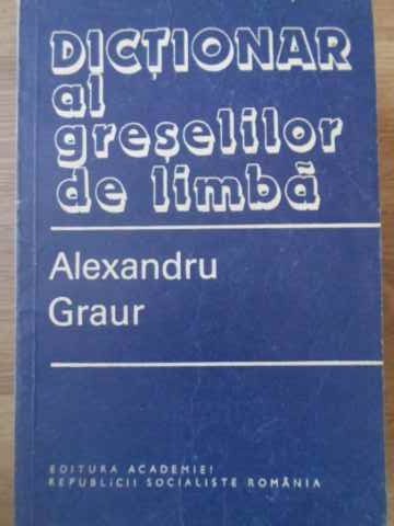DICTIONAR AL GRESELILOR DE LIMBA-ALEXANDRU GRAUR-179700