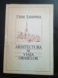 Arhitectura și viata orașelor - Cezar Lazarescu