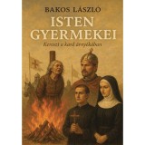Isten gyermekei - Kereszt a kard &aacute;rny&eacute;k&aacute;ban - Bakos L&aacute;szl&oacute;
