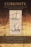 Curiosity, Adventure Travel, Exploration, Trade, War, Murder: The European Expansion, 15th to 20th Century