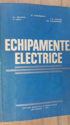 Echipamente electrice- Al.Selischi, N.Gheorghiu, G.Dedu, Gh.Comanescu foto