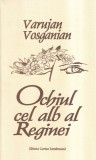 Varujan Vosganian - Ochiul cel alb al Reginei. The Queen's Vacant Gaze, cartea romaneasca