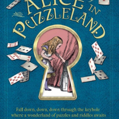 Alice in Puzzleland: Fall Down, Down, Down Through the Keyhole Where a Wonderland of Puzzles and Riddles Awaits