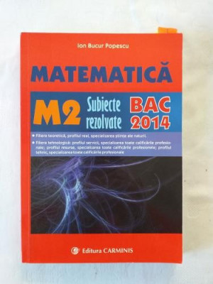 I. B. Popescu - Matematica M2 - Subiecte rezolvate Bac 2014 - Editura Carminis foto