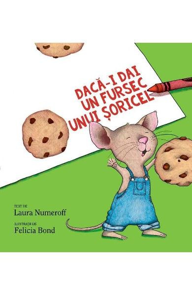 Daca-I Dai Un Fursec Unui Soricel, Laura Numeroff, Felicia Bond - Editura Art