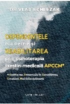 Dependenţele moderne şi reabilitarea prin psihoterapia creştin-medicală A.P.C.C.M. : auditarea personală &amp;icirc;n consilierea creştină multidisciplinară foto