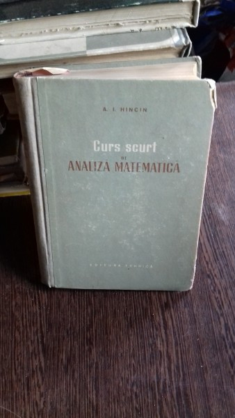 CURS SCURT DE ANALIZA MATEMATICA - A.I. HINCIN