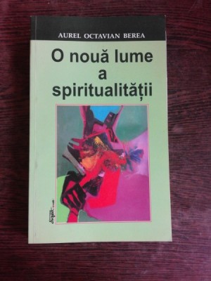 O NOUA LUME A SPIRITUALITATII - AUREL OCTAVIAN BEREA (CU DEDICATIE PENTRU ACADEMICIAN IULIAN VACAREL) foto