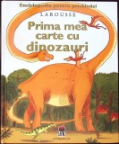 ENCICLOPEDIA PENTRU PRICHINDEI. LAROUSSE. PRIMA MEA CARTE CU DINOZAURI-ADRIANA NICOLETA ZAMFIR-342322