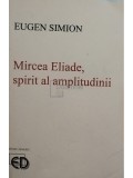 Eugen Simion - Mircea Eliade, spirit al amplitudinii (Editia: 2001)