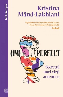 (Im)Perfect. Secretul Unei Vieti Autentice, Kristina Mand-Lakhiani - Editura Curtea Veche foto