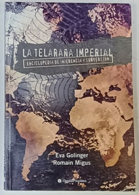 LA TELARANA IMPERIAL , ENCICLOPEDIA DE INJERENCIA y SUBVERSION de EVA GIOLINGER e ROMAIN MIGUS , EDITIE IN LIMBA SPANIOLA , 2010 foto