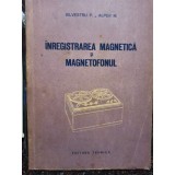 P. Silvestru - Inregistrarea magnetica si magnetofonul (Editia: 1957)