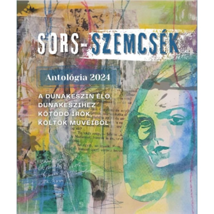 Sors-szemcs&eacute;k - A Dunakeszin &eacute;lő, Dunakeszihez k&ouml;tődő &iacute;r&oacute;k, k&ouml;ltők műveiből