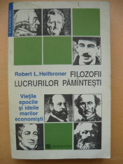 ROBERT L. HEILBRONER - FILOZOFII LUCRURILOR PAMANTESTI - humanitas 1996 foto