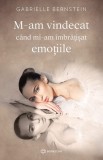 M-am vindecat cand mi-am imbratisat emotiile - Gabrielle Bernstein - Bookzone