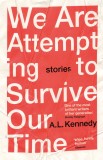 We Are Attempting to Survive Our Time | A.L. Kennedy