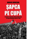 Sapca pe Cupa. O istorie a finalelor Universitatii Cluj in Cupa Romaniei pana in 1965 - Marius Muresan
