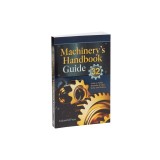 Machinery's Handbook Guide: A Guide to Using Tables, Formulas, &amp; More in the 32nd Edition