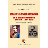 Romania sub semnul modernizarii. De la Alexandru Ioan Cuza la Carol I (1859 &ndash; 1914) - Nicolae Isar