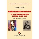 Romania sub semnul modernizarii. De la Alexandru Ioan Cuza la Carol I (1859 &ndash; 1914) - Nicolae Isar