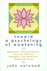 Toward a Psychology of Awakening: Buddhism, Psychotherapy, and the Path of Personal and Spiritual Transformation