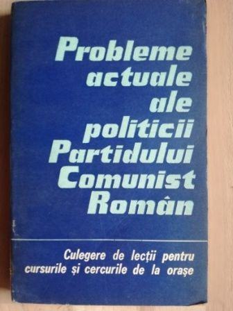 Probleme actuale ale politicii Partidului Comunist Roman