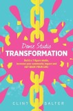 Dance Studio Transformation: Build a 7-Figure Studio, Increase Your Community Impact and Get Back Your Life!