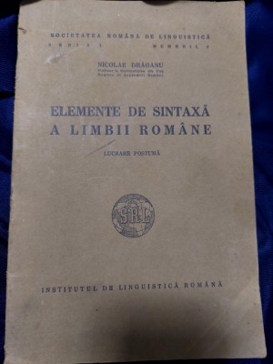 ELEMENTE DE SINTAXA A LIMBII ROMANE de NICOLAE DRAGANU , lucrare postuma , 1945 foto
