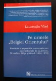 Laurențiu Vlad - Pe urmele &quot;Belgiei Orientului&quot;: Rom&acirc;nia la expozițiile...