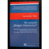 Laurențiu Vlad - Pe urmele &quot;Belgiei Orientului&quot;: Rom&acirc;nia la expozițiile...