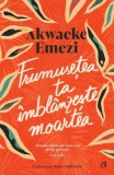 Frumusețea ta &icirc;mbl&acirc;nzește moartea - Paperback brosat - Akwaeke Emezi - Curtea Veche
