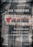 Voluntarul. Povestea adevarata a eroului din rezistenta care s-a infiltrat la Auschwitz &ndash; Jack Fairweather