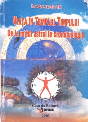 VIATA IN TEMPLUL TIMPULUI. DE LA MITUL ASTRAL LA CRONOBIOLOGIE-DANA BARAN-269300 foto