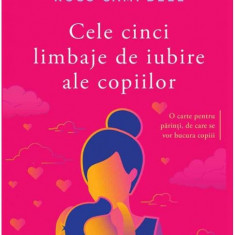 Cele cinci limbaje de iubire ale copiilor – Gary Chapman, Ross Campbell