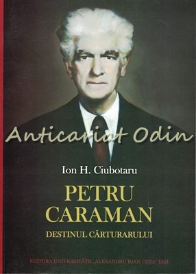 Petru Caraman. Destinul Carturarului - Ion H. Ciubotaru foto