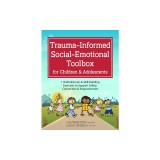 Trauma-Informed Social-Emotional Toolbox for Children &amp; Adolescents: 116 Worksheets &amp; Skill-Building Exercises to Support Safety, Connection &amp; Empower