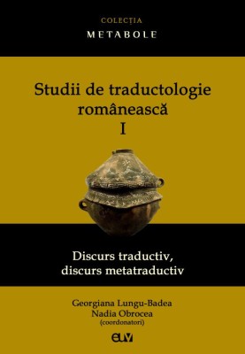Studii de traductologie romaneasca (Vol. 1) &amp;ndash; Georgiana Lungu-Badea, Nadia Obrocea (coordonatori) foto