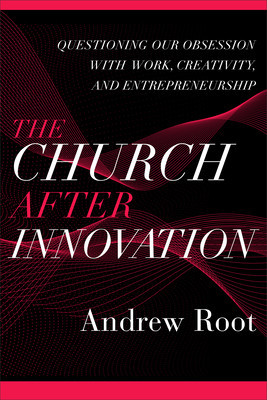 The Church After Innovation: Questioning Our Obsession with Work, Creativity, and Entrepreneurship foto