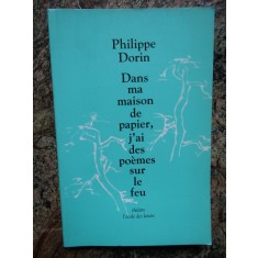 DANS MA MAISON DE PAPIER, J&#039;AI DES PO&Egrave;MES SUR LE FEU - PHILIPPE DORIN