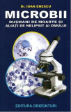 Microbii. Dușmani de moarte și aliați de nelipsit ai omului - Paperback brosat - Dr. Ioan Enescu - Orizonturi