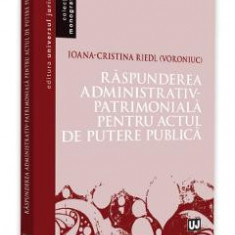 Raspunderea administrativ-patrimoniala pentru actul de putere publica - Ioana-Cristina Riedl (Voroniuc)