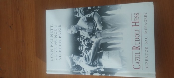 LYNN PICKNETT, CLIVE PRINCE ȘI STEPHEN PRIOR- CAZUL RUDOLF HESS: DEZERTOR SAU MESAGER?
