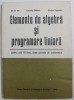 ELEMENTE DE ALGEBRA SI PROGRAMARE LINIARA - PENTRU ANUL III LICEU , CLASE SPECIALE DE MATEMATICA de ION D. ION ...NICOLAE POPOVICIU , 1974 , * PREZIN