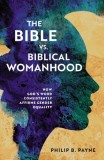 The Bible vs. Biblical Womanhood: How God&#039;s Word Consistently Affirms Gender Equality