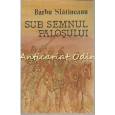 Sub Semnul Palosului - Barbu Slatineanu