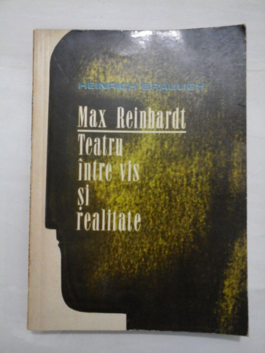 MAX REINHARDT TEATRU INTRE VIS SI REALITATE - HEINRICH BRAULICH