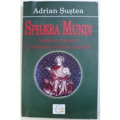 SPHAERA MUNDI - PARADIGMA FILOSOFICA A COSMOGONIEI POPORANE ROMANESTI de ADRIAN SUSTEA